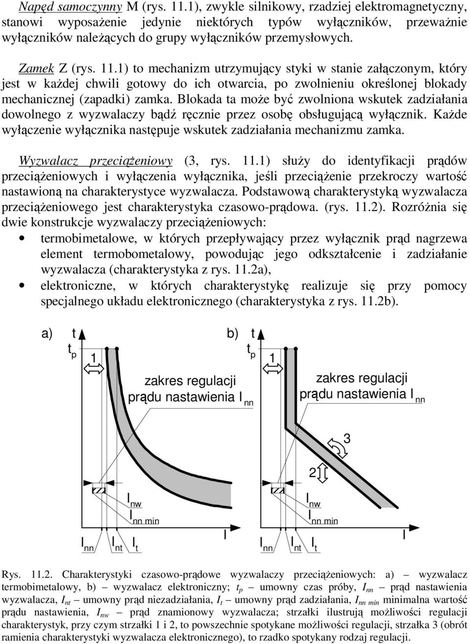 1) to mechanizm utrzymujący styki w stanie załączonym, który jest w każdej chwili gotowy do ich otwarcia, po zwolnieniu określonej blokady mechanicznej (zapadki) zamka.