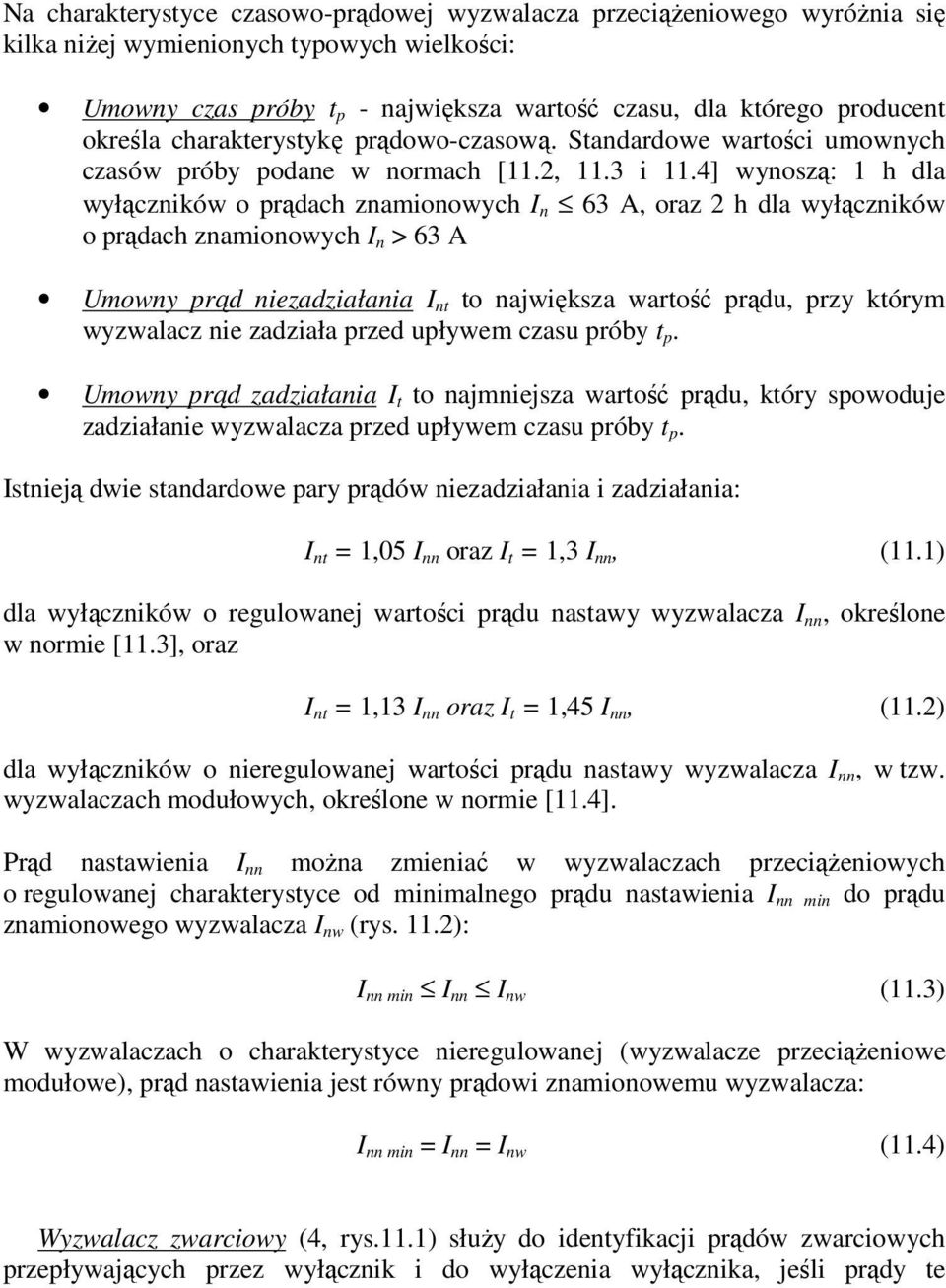 4] wynoszą: 1 h dla wyłączników o prądach znamionowych I n 63 A, oraz 2 h dla wyłączników o prądach znamionowych I n > 63 A Umowny prąd niezadziałania I nt to największa wartość prądu, przy którym