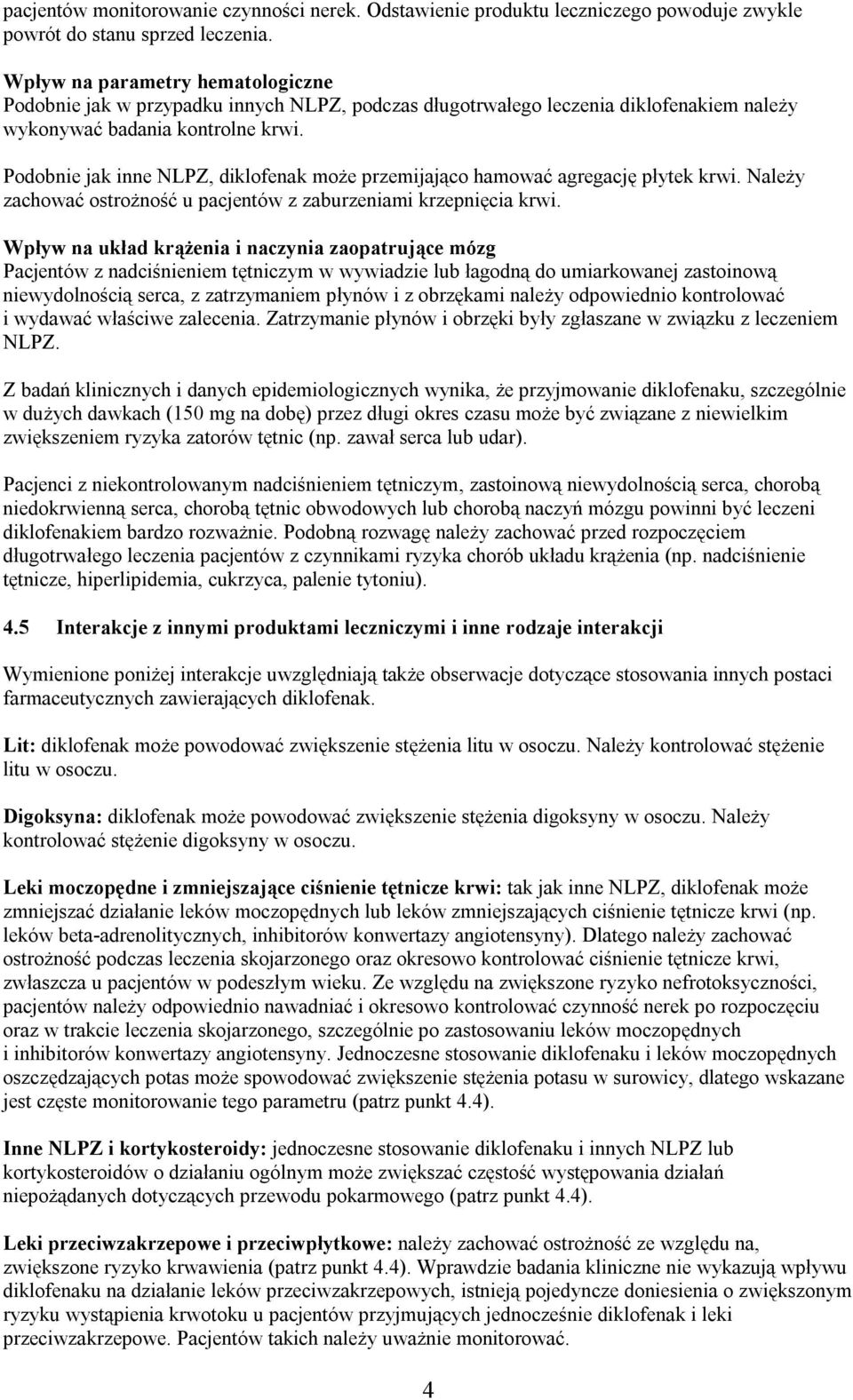 Podobnie jak inne NLPZ, diklofenak może przemijająco hamować agregację płytek krwi. Należy zachować ostrożność u pacjentów z zaburzeniami krzepnięcia krwi.