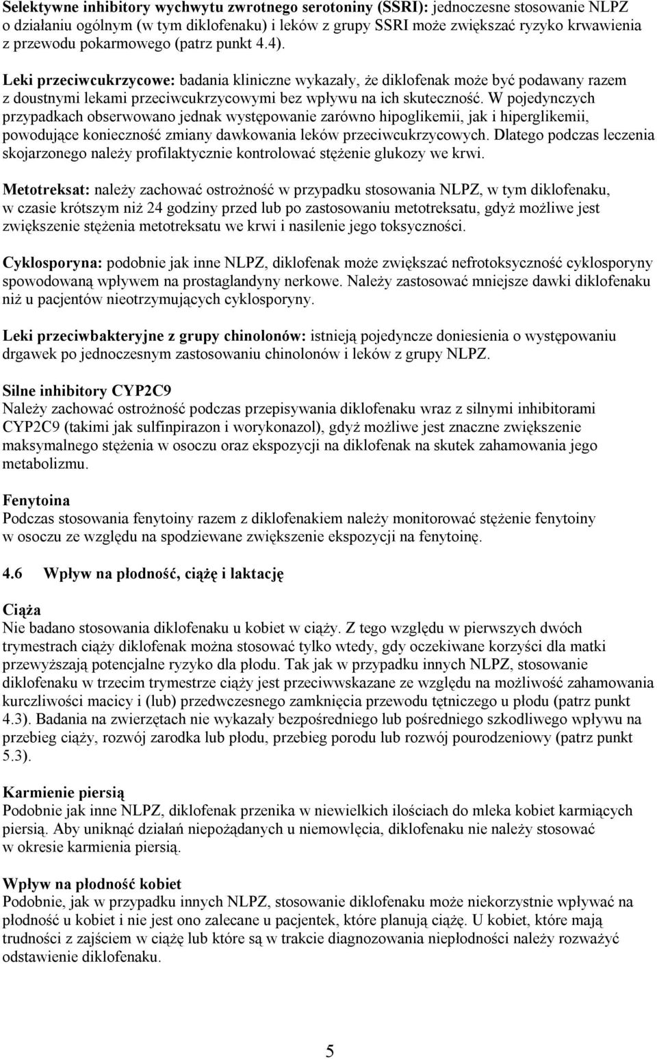 W pojedynczych przypadkach obserwowano jednak występowanie zarówno hipoglikemii, jak i hiperglikemii, powodujące konieczność zmiany dawkowania leków przeciwcukrzycowych.