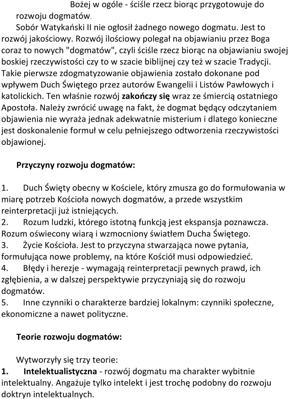 Takie pierwsze zdogmatyzowanie objawienia zostało dokonane pod wpływem Duch Świętego przez autorów Ewangelii i Listów Pawłowych i katolickich.