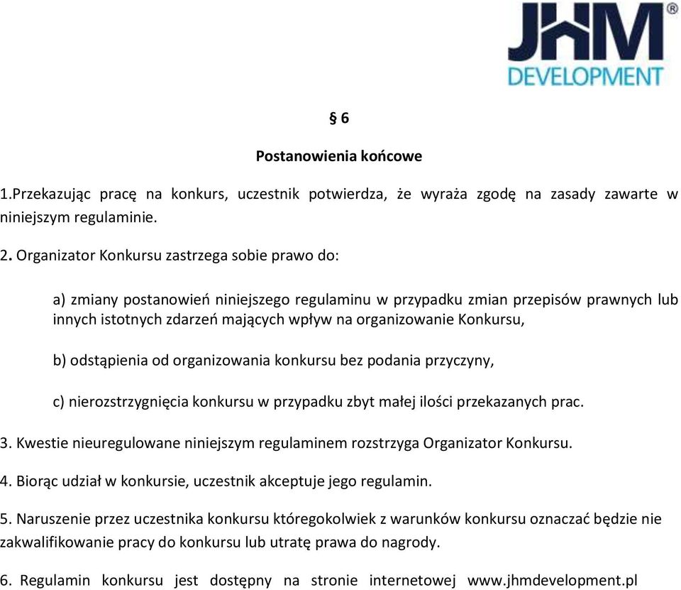 b) odstąpienia od organizowania konkursu bez podania przyczyny, c) nierozstrzygnięcia konkursu w przypadku zbyt małej ilości przekazanych prac. 3.