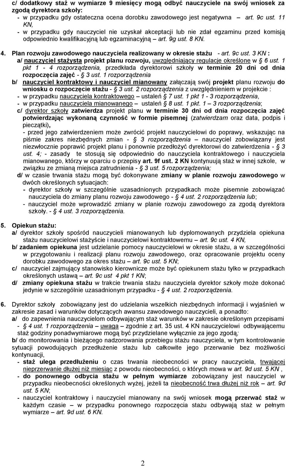 Plan rozwoju zawodowego nauczyciela realizowany w okresie stażu - art. 9c ust. 3 KN : a/ nauczyciel stażysta projekt planu rozwoju, uwzględniający regulacje określone w 6 ust.