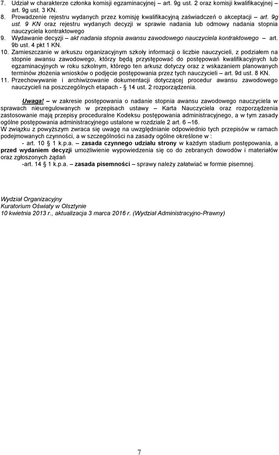 9 KN oraz rejestru wydanych decyzji w sprawie nadania lub odmowy nadania stopnia nauczyciela kontraktowego 9. Wydawanie decyzji akt nadania stopnia awansu zawodowego nauczyciela kontraktowego art.