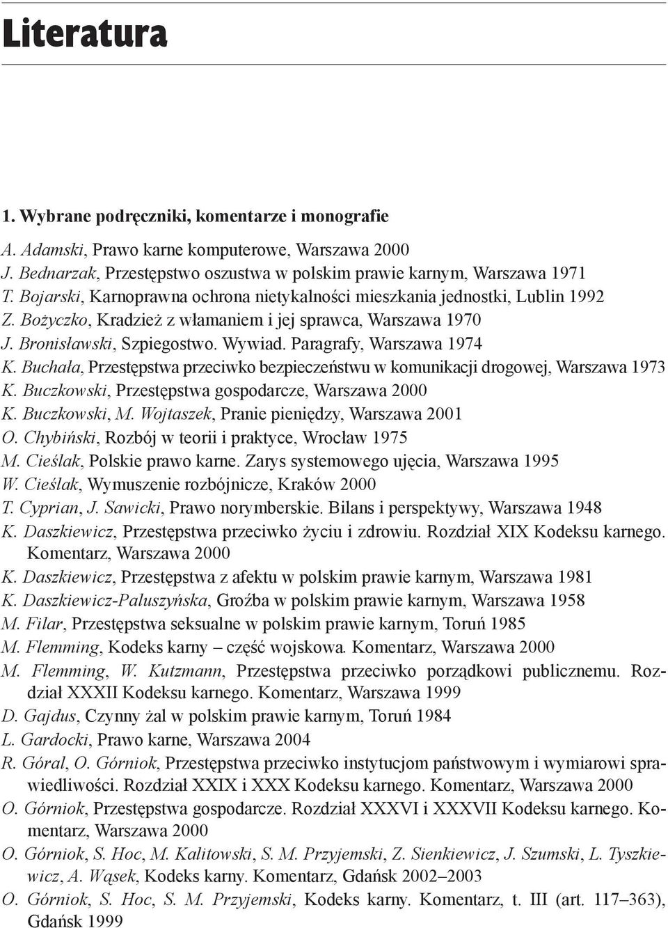 Paragrafy, Warszawa 1974 K. Buchała, Przestępstwa przeciwko bezpieczeństwu w komunikacji drogowej, Warszawa 1973 K. Buczkowski, Przestępstwa gospodarcze, Warszawa 2000 K. Buczkowski, M.