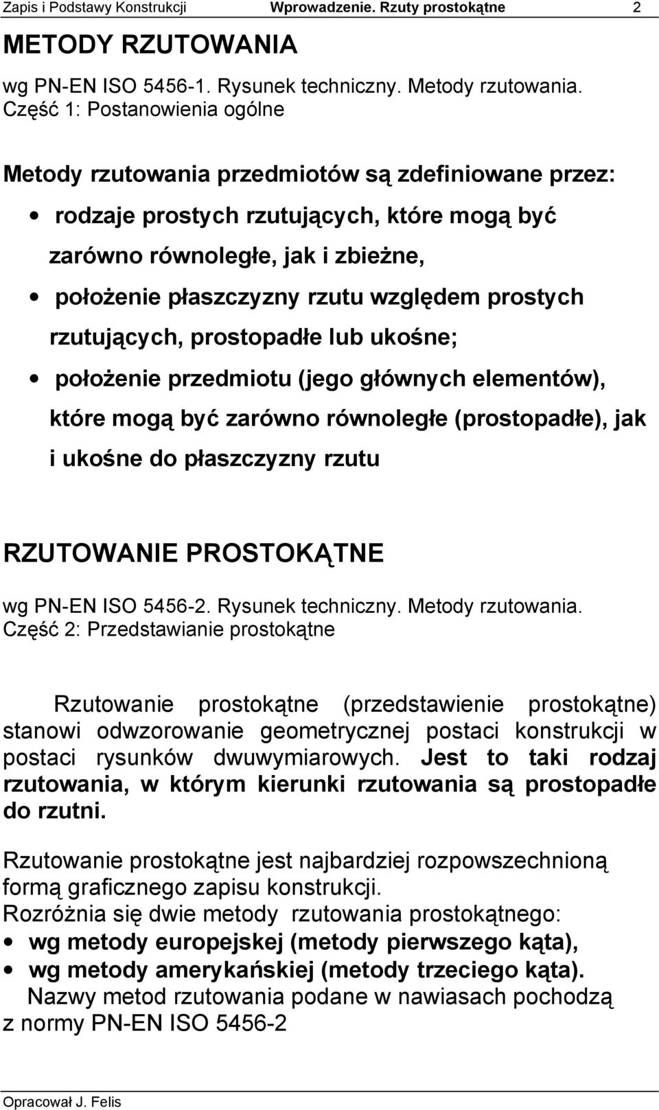 prostych rzutujących, prostopadłe lub ukośne; położenie przedmiotu (jego głównych elementów), które mogą być zarówno równoległe (prostopadłe), jak i ukośne do płaszczyzny rzutu RZUTOWANIE PROSTOKĄTNE