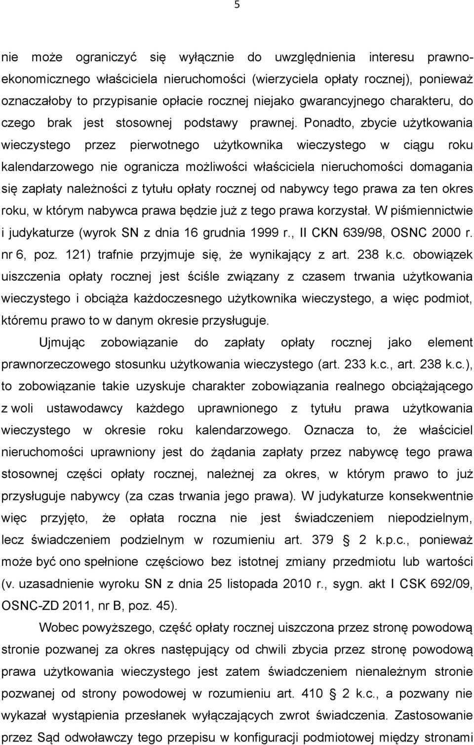 Ponadto, zbycie użytkowania wieczystego przez pierwotnego użytkownika wieczystego w ciągu roku kalendarzowego nie ogranicza możliwości właściciela nieruchomości domagania się zapłaty należności z