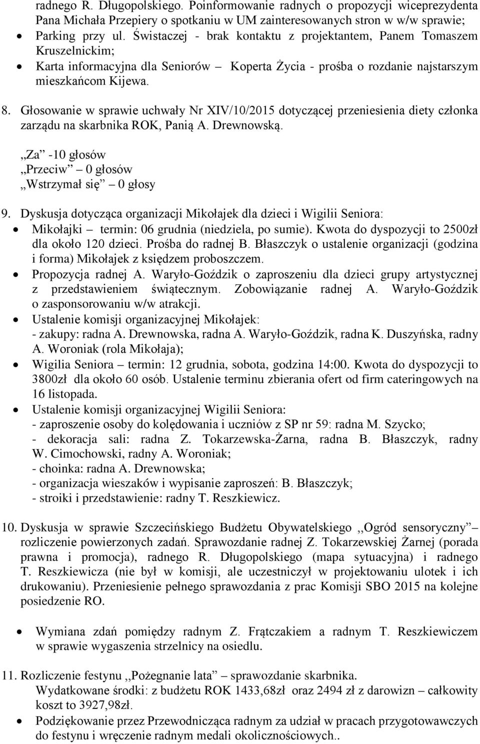 Głosowanie w sprawie uchwały Nr XIV/10/2015 dotyczącej przeniesienia diety członka zarządu na skarbnika ROK, Panią A. Drewnowską. Za -10 głosów Przeciw 0 głosów Wstrzymał się 0 głosy 9.