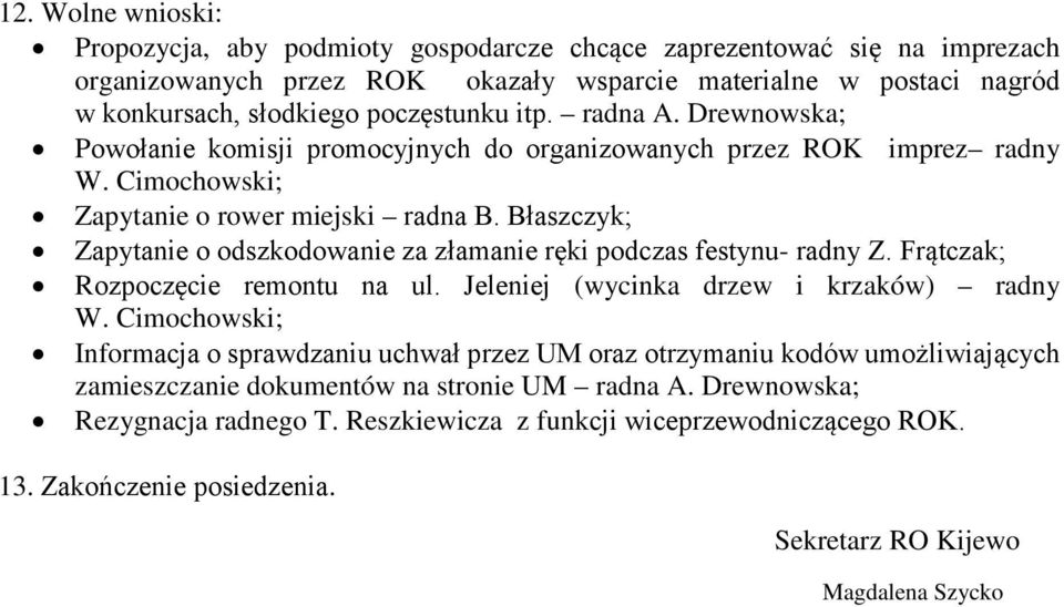 Błaszczyk; Zapytanie o odszkodowanie za złamanie ręki podczas festynu- radny Z. Frątczak; Rozpoczęcie remontu na ul. Jeleniej (wycinka drzew i krzaków) radny W.
