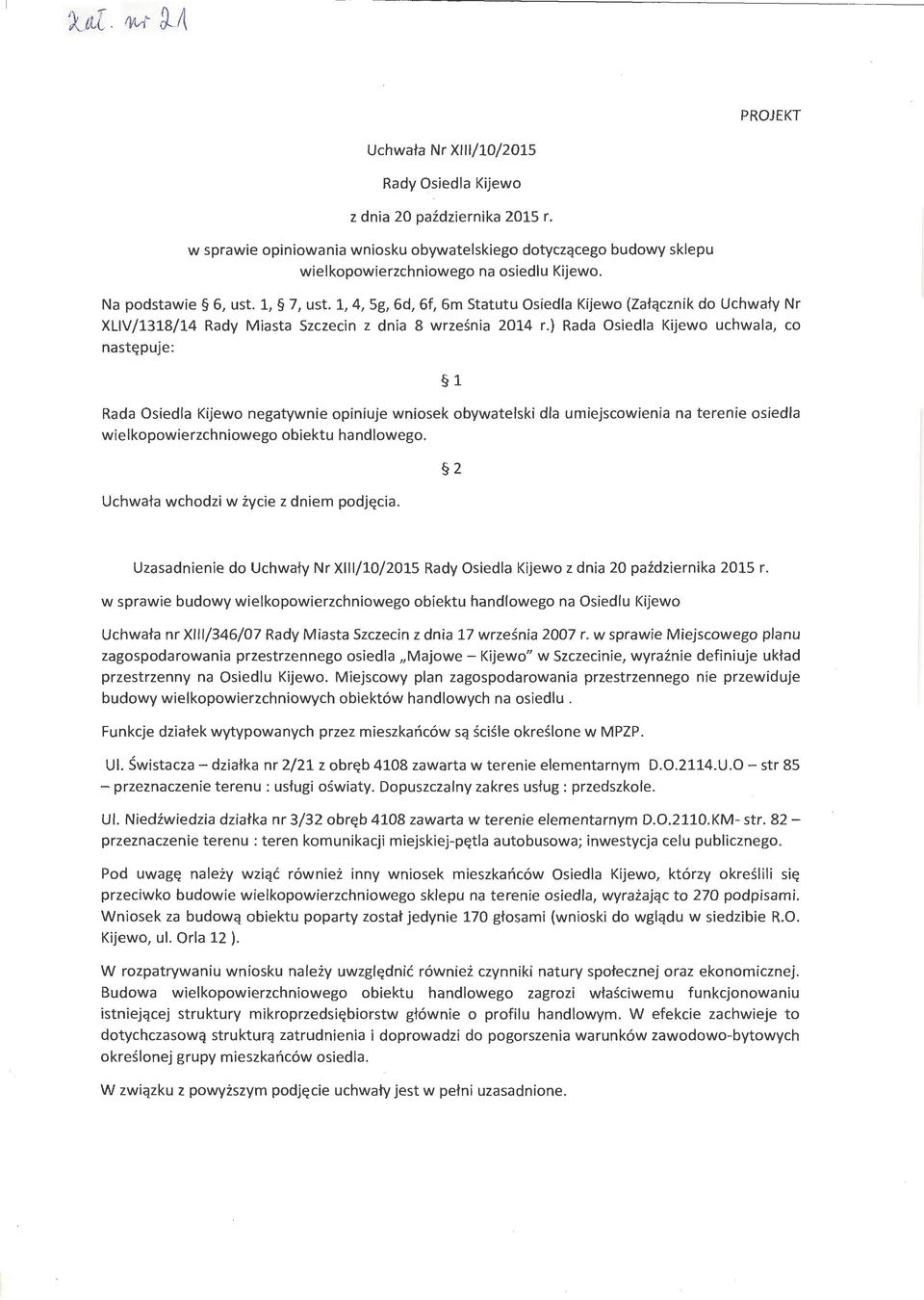 ) Rada Osiedla Kijewo uchwala, co nast~puje: 1 Rada Osiedla Kijewo negatywnie opiniuje wniosek obywatelski dla umiejscowienia na terenie osiedla wielkopowierzchniowego obiektu handlowego.