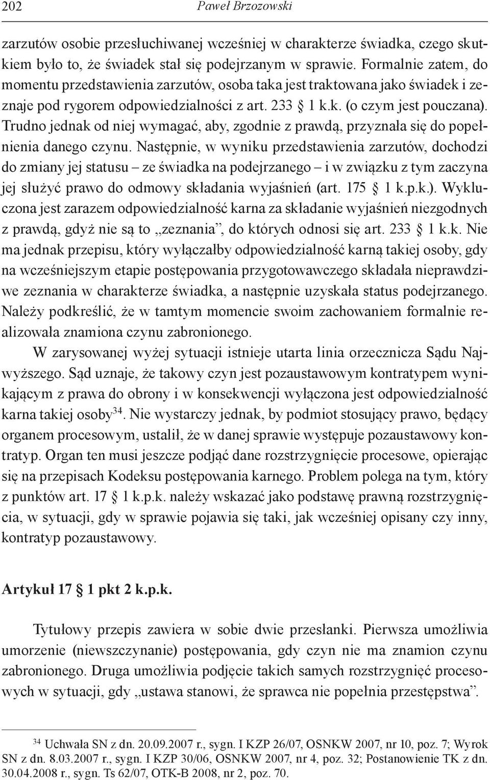 Trudno jednak od niej wymagać, aby, zgodnie z prawdą, przyznała się do popełnienia danego czynu.