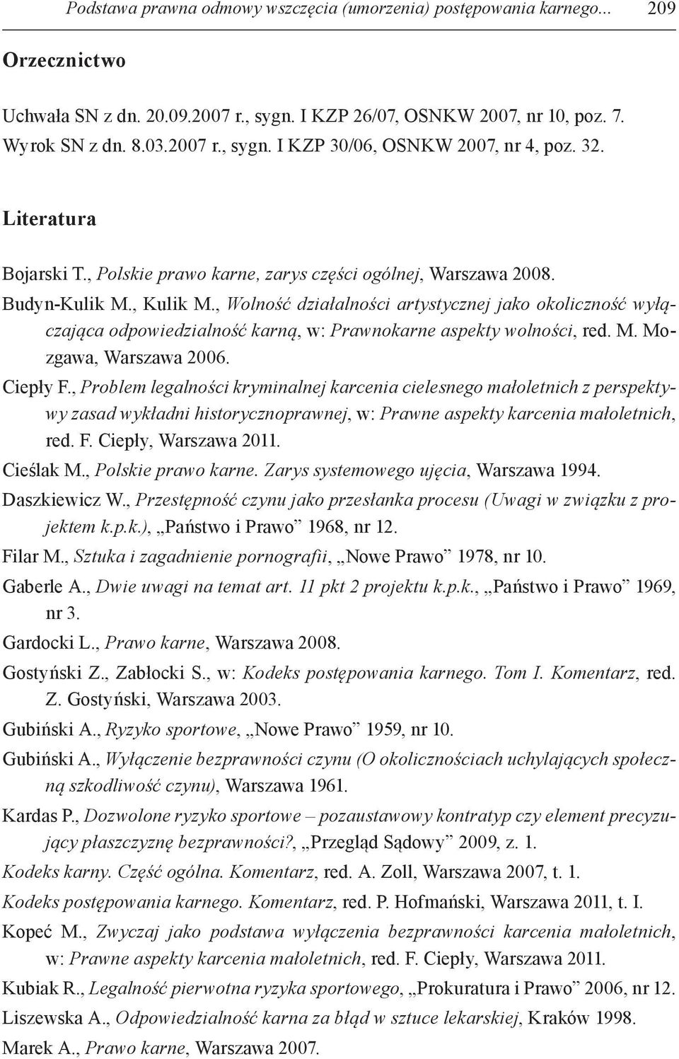 , Wolność działalności artystycznej jako okoliczność wyłączająca odpowiedzialność karną, w: Prawnokarne aspekty wolności, red. M. Mozgawa, Warszawa 2006. Ciepły F.