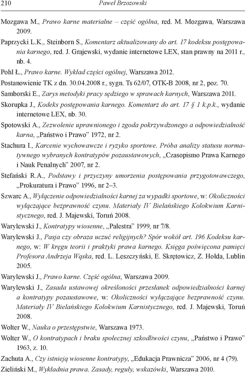 2008 r., sygn. Ts 62/07, OTK-B 2008, nr 2, poz. 70. Samborski E., Zarys metodyki pracy sędziego w sprawach karnych, Warszawa 2011. Skorupka J., Kodeks postępowania karnego. Komentarz do art. 17 1 k.p.k., wydanie internetowe LEX, nb.