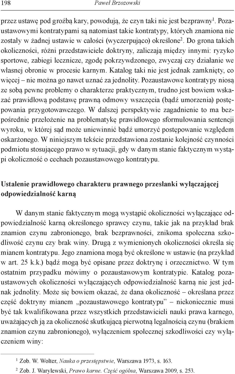 Do grona takich okoliczności, różni przedstawiciele doktryny, zaliczają między innymi: ryzyko sportowe, zabiegi lecznicze, zgodę pokrzywdzonego, zwyczaj czy działanie we własnej obronie w procesie