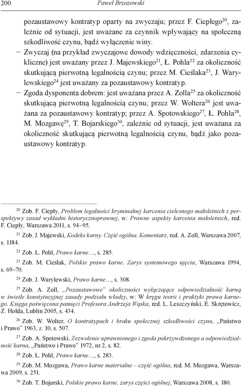 Cieślaka 23, J. Warylewskiego 24 jest uważany za pozaustawowy kontratyp. Zgoda dysponenta dobrem: jest uważana przez A. Zolla 25 za okoliczność skutkującą pierwotną legalnością czynu; przez W.