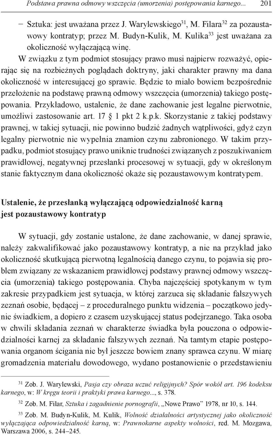 W związku z tym podmiot stosujący prawo musi najpierw rozważyć, opierając się na rozbieżnych poglądach doktryny, jaki charakter prawny ma dana okoliczność w interesującej go sprawie.