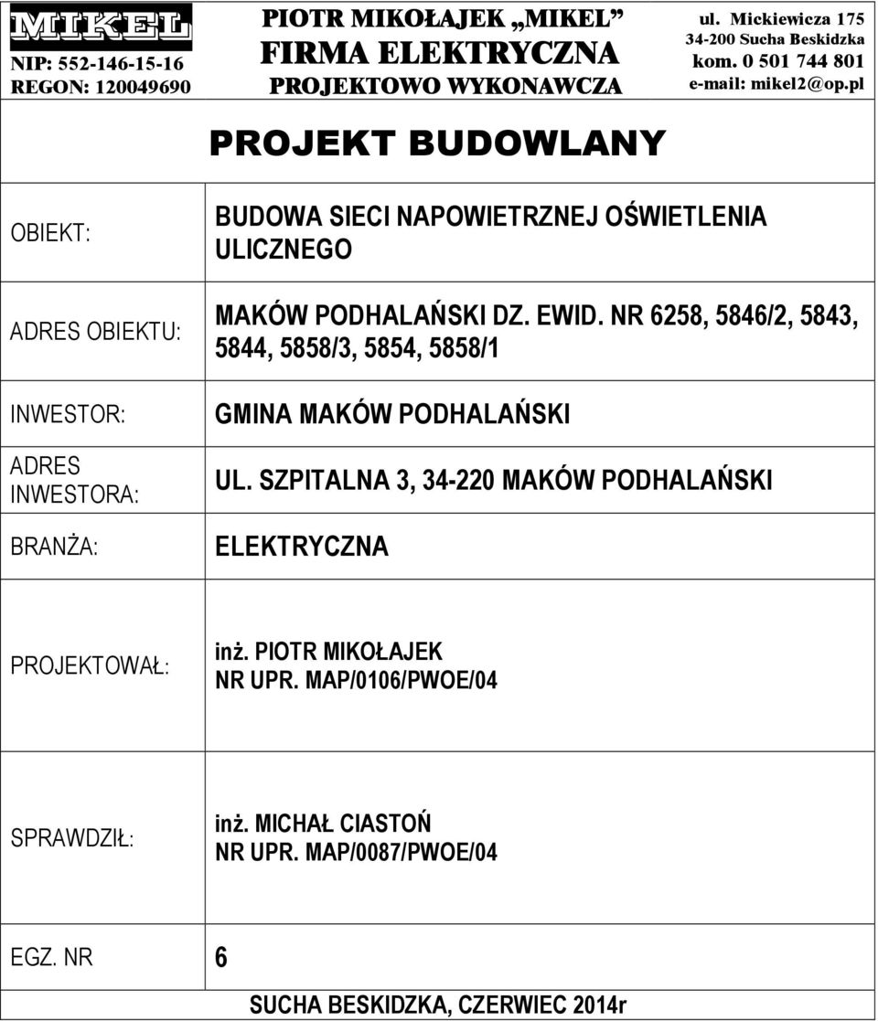 pl OBIEKT: ADRES OBIEKTU: INWESTOR: ADRES INWESTORA: BRANŻA: BUDOWA SIECI NAPOWIETRZNEJ OŚWIETLENIA ULICZNEGO MAKÓW PODHALAŃSKI DZ. EWID.