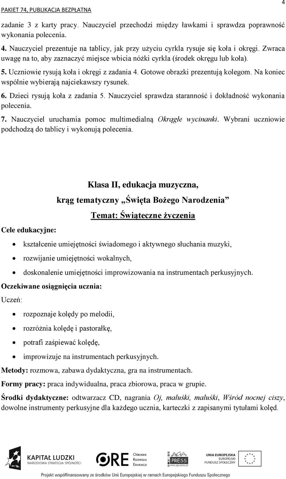 Na koniec wspólnie wybierają najciekawszy rysunek. 6. Dzieci rysują koła z zadania 5. Nauczyciel sprawdza staranność i dokładność wykonania polecenia. 7.