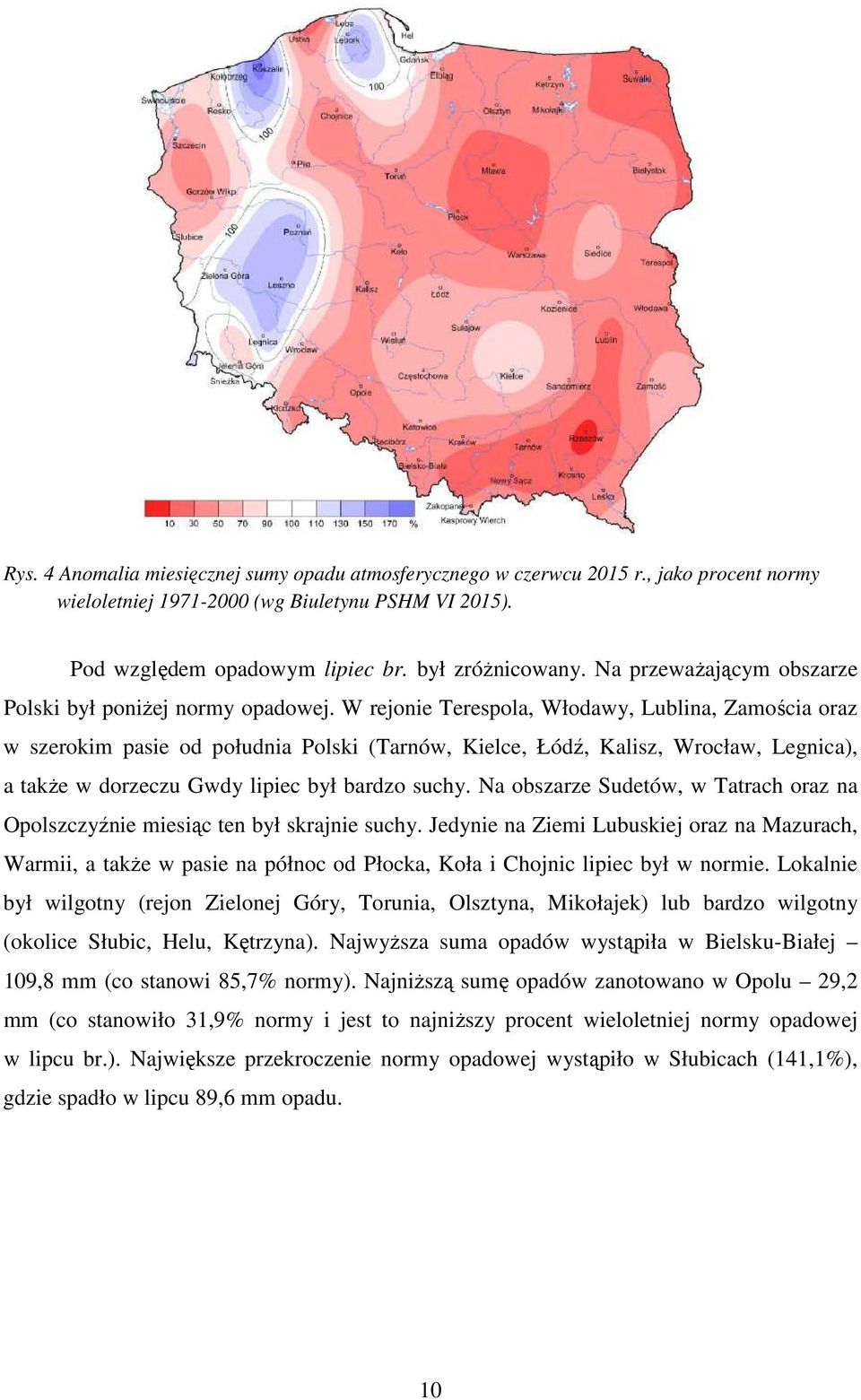 W rejonie Terespola, Włodawy, Lublina, Zamościa oraz w szerokim pasie od południa Polski (Tarnów, Kielce, Łódź, Kalisz, Wrocław, Legnica), a także w dorzeczu Gwdy lipiec był bardzo suchy.