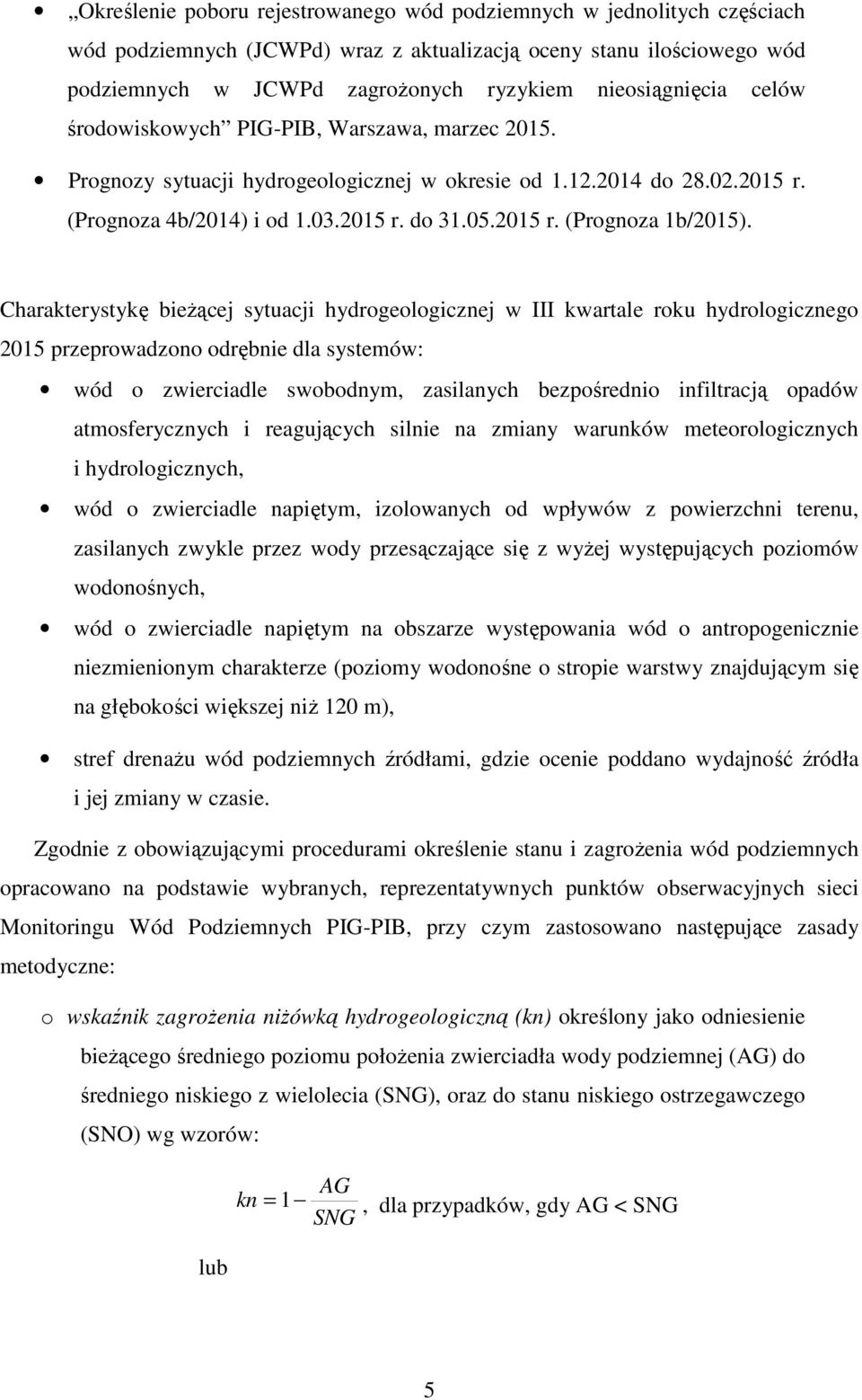 Charakterystykę bieżącej sytuacji hydrogeologicznej w III kwartale roku hydrologicznego 2015 przeprowadzono odrębnie dla systemów: wód o zwierciadle swobodnym, zasilanych bezpośrednio infiltracją