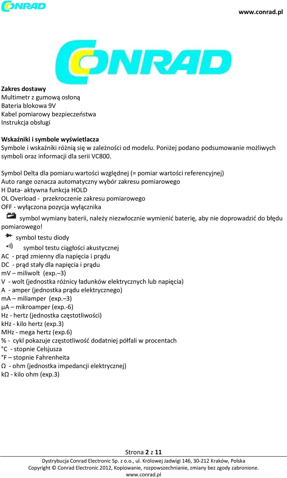 Symbol Delta dla pomiaru wartości względnej (= pomiar wartości referencyjnej) Auto range oznacza automatyczny wybór zakresu pomiarowego H Data- aktywna funkcja HOLD OL Overload - przekroczenie