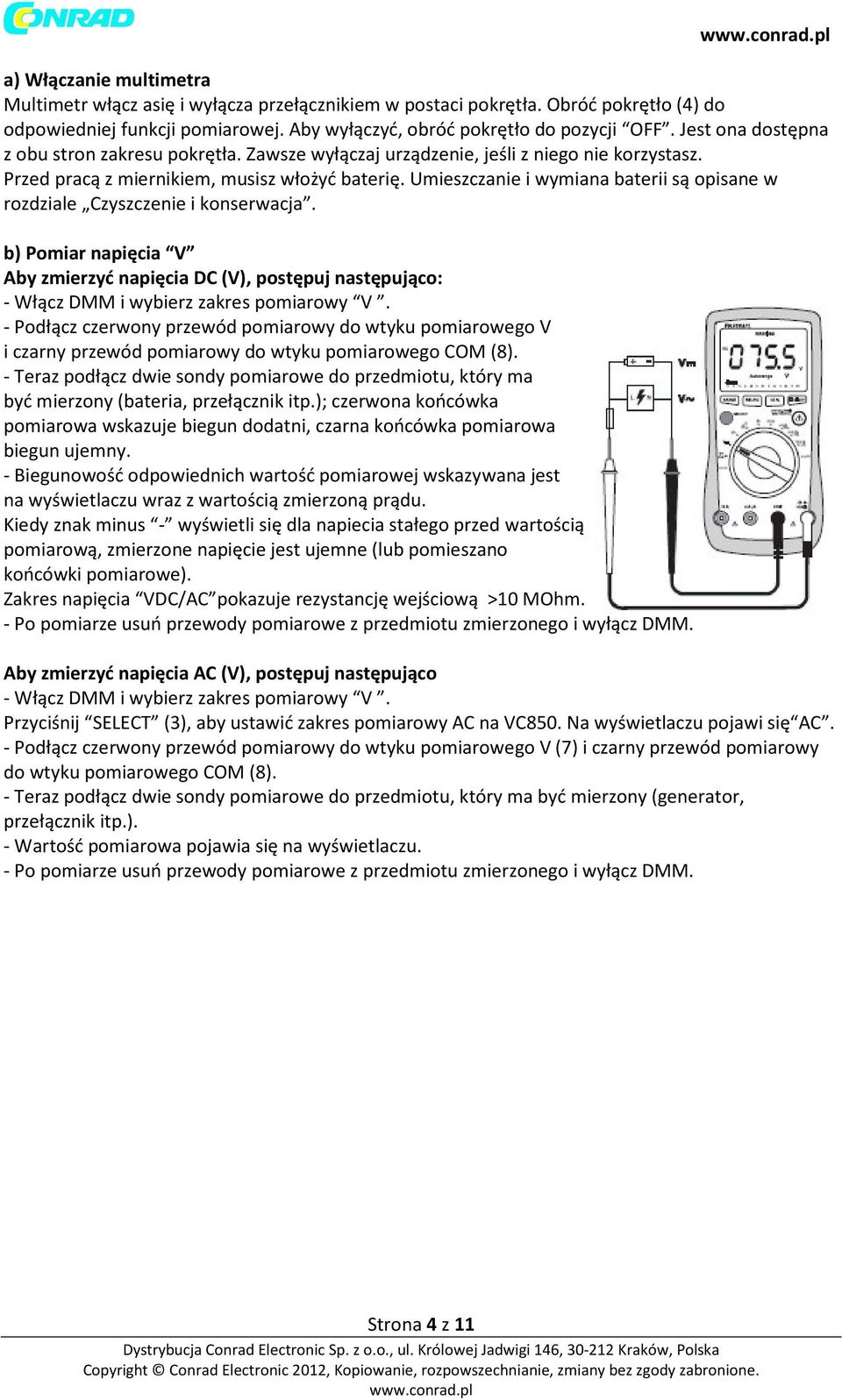 Umieszczanie i wymiana baterii są opisane w rozdziale Czyszczenie i konserwacja. b) Pomiar napięcia V Aby zmierzyć napięcia DC (V), postępuj następująco: - Włącz DMM i wybierz zakres pomiarowy V.