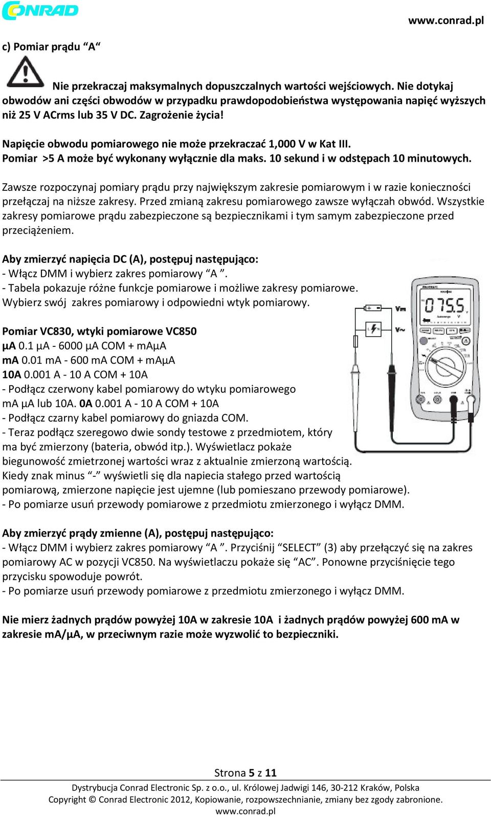 Napięcie obwodu pomiarowego nie może przekraczać 1,000 V w Kat III. Pomiar >5 A może być wykonany wyłącznie dla maks. 10 sekund i w odstępach 10 minutowych.