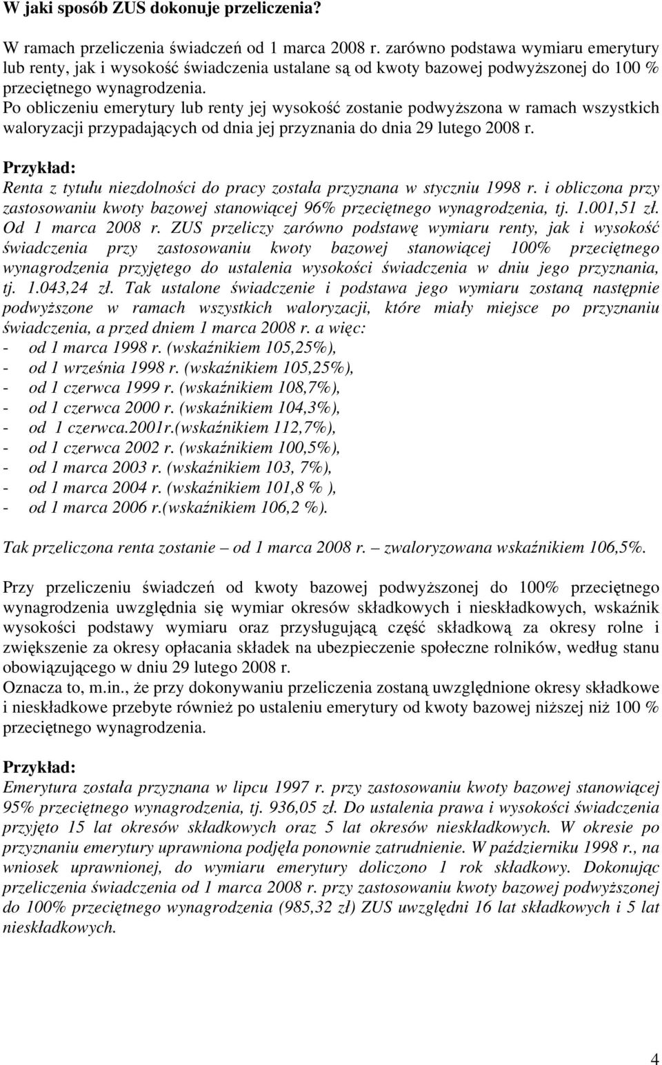 Po obliczeniu emerytury lub renty jej wysokość zostanie podwyższona w ramach wszystkich waloryzacji przypadających od dnia jej przyznania do dnia 29 lutego 2008 r.