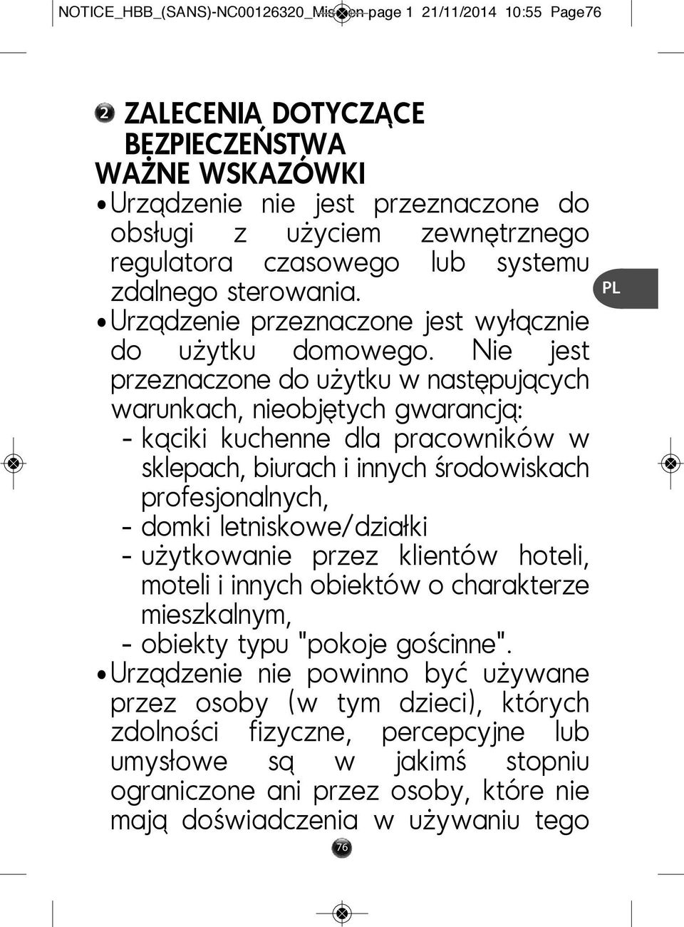 Nie jest przeznaczone do użytku w następujących warunkach, nieobjętych gwarancją: - kąciki kuchenne dla pracowników w sklepach, biurach i innych środowiskach profesjonalnych, - domki