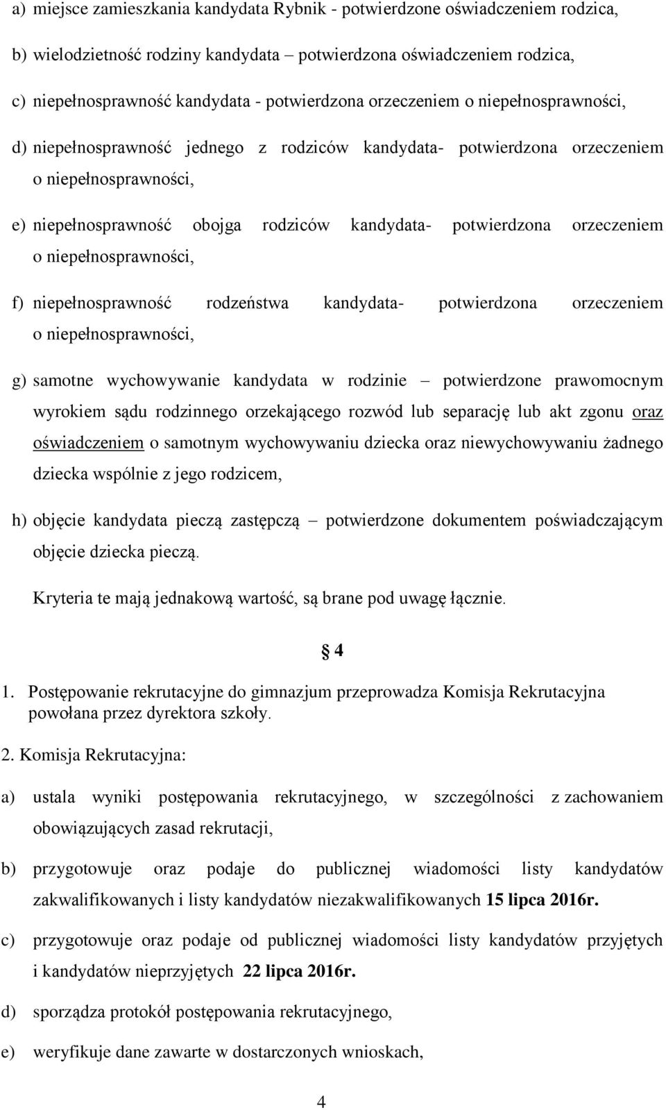 orzeczeniem o niepełnosprawności, f) niepełnosprawność rodzeństwa kandydata- potwierdzona orzeczeniem o niepełnosprawności, g) samotne wychowywanie kandydata w rodzinie potwierdzone prawomocnym