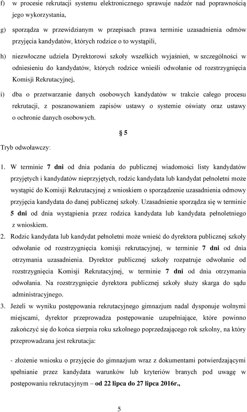 Komisji Rekrutacyjnej, i) dba o przetwarzanie danych osobowych kandydatów w trakcie całego procesu rekrutacji, z poszanowaniem zapisów ustawy o systemie oświaty oraz ustawy o ochronie danych