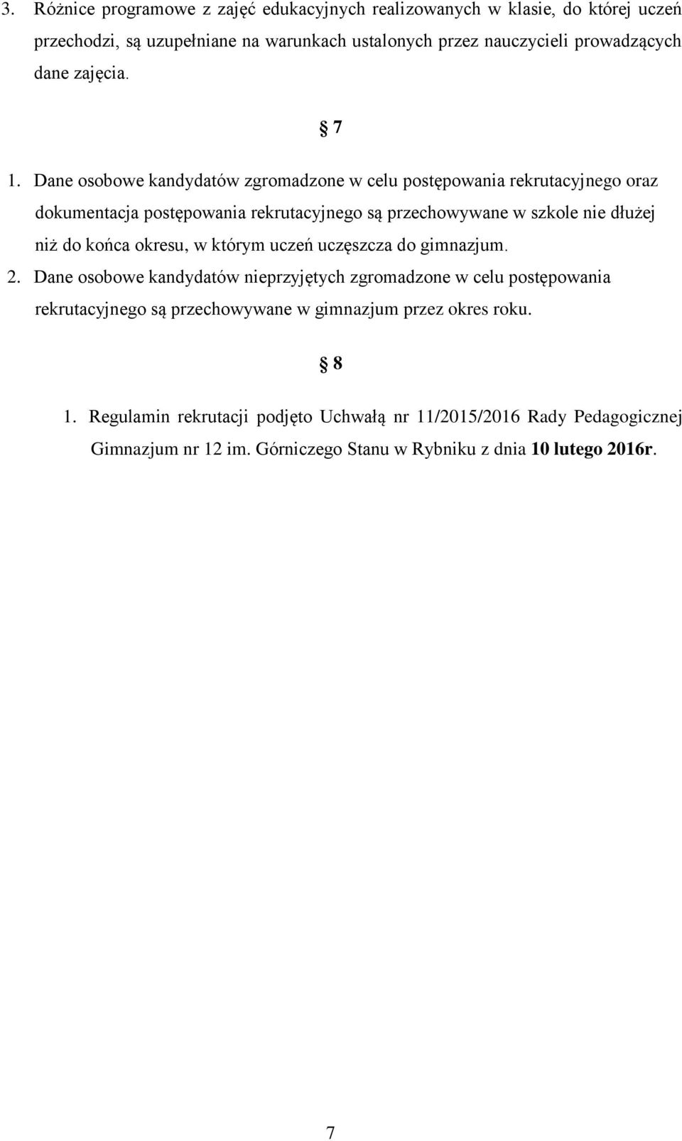 Dane osobowe kandydatów zgromadzone w celu postępowania rekrutacyjnego oraz dokumentacja postępowania rekrutacyjnego są przechowywane w szkole nie dłużej niż do końca