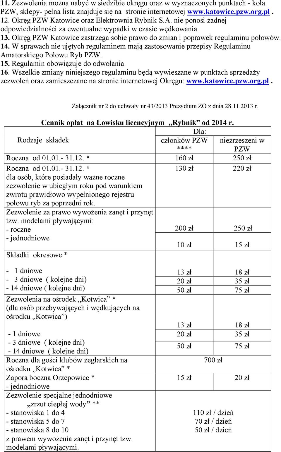 Okręg PZW Katowice zastrzega sobie prawo do zmian i poprawek regulaminu połowów. 14. W sprawach nie ujętych regulaminem mają zastosowanie przepisy Regulaminu Amatorskiego Połowu Ryb PZW. 15.