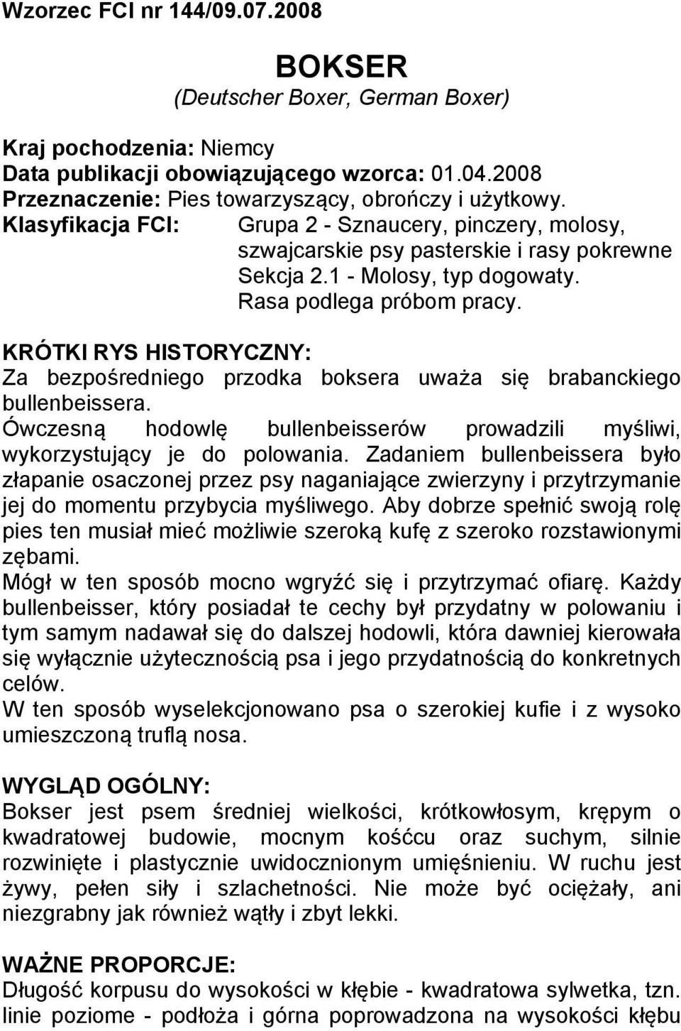 KRÓTKI RYS HISTORYCZNY: Za bezpośredniego przodka boksera uważa się brabanckiego bullenbeissera. Ówczesną hodowlę bullenbeisserów prowadzili myśliwi, wykorzystujący je do polowania.