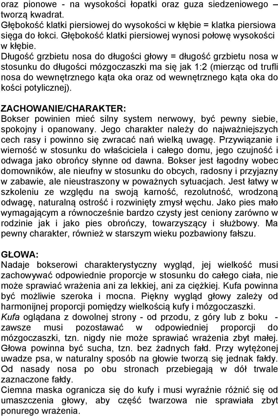 Długość grzbietu nosa do długości głowy = długość grzbietu nosa w stosunku do długości mózgoczaszki ma się jak 1:2 (mierząc od trufli nosa do wewnętrznego kąta oka oraz od wewnętrznego kąta oka do