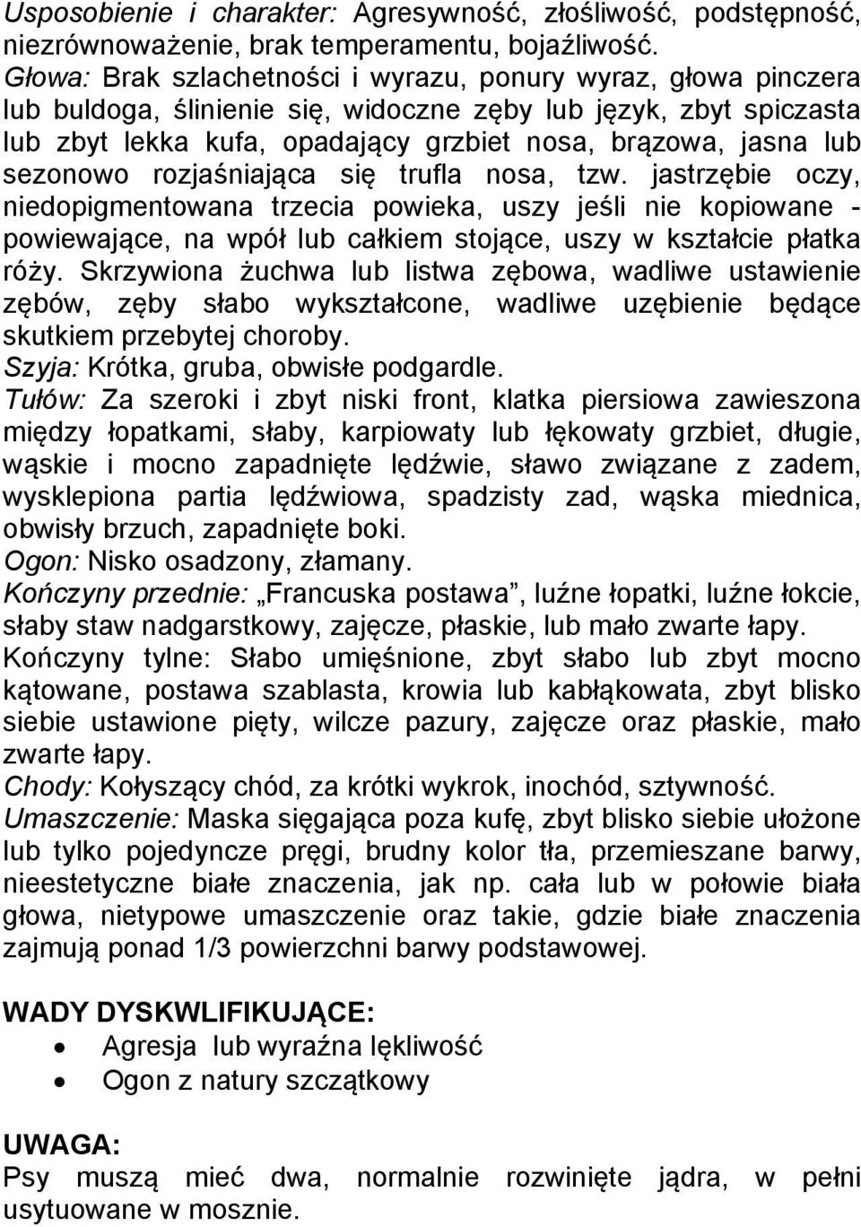 sezonowo rozjaśniająca się trufla nosa, tzw. jastrzębie oczy, niedopigmentowana trzecia powieka, uszy jeśli nie kopiowane - powiewające, na wpół lub całkiem stojące, uszy w kształcie płatka róży.