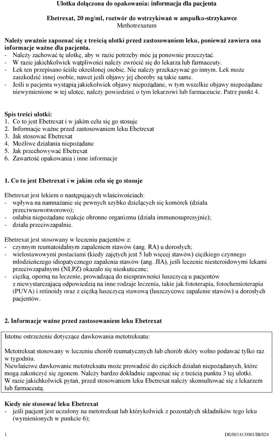 - W razie jakichkolwiek wątpliwości należy zwrócić się do lekarza lub farmaceuty. - Lek ten przepisano ściśle określonej osobie. Nie należy przekazywać go innym.