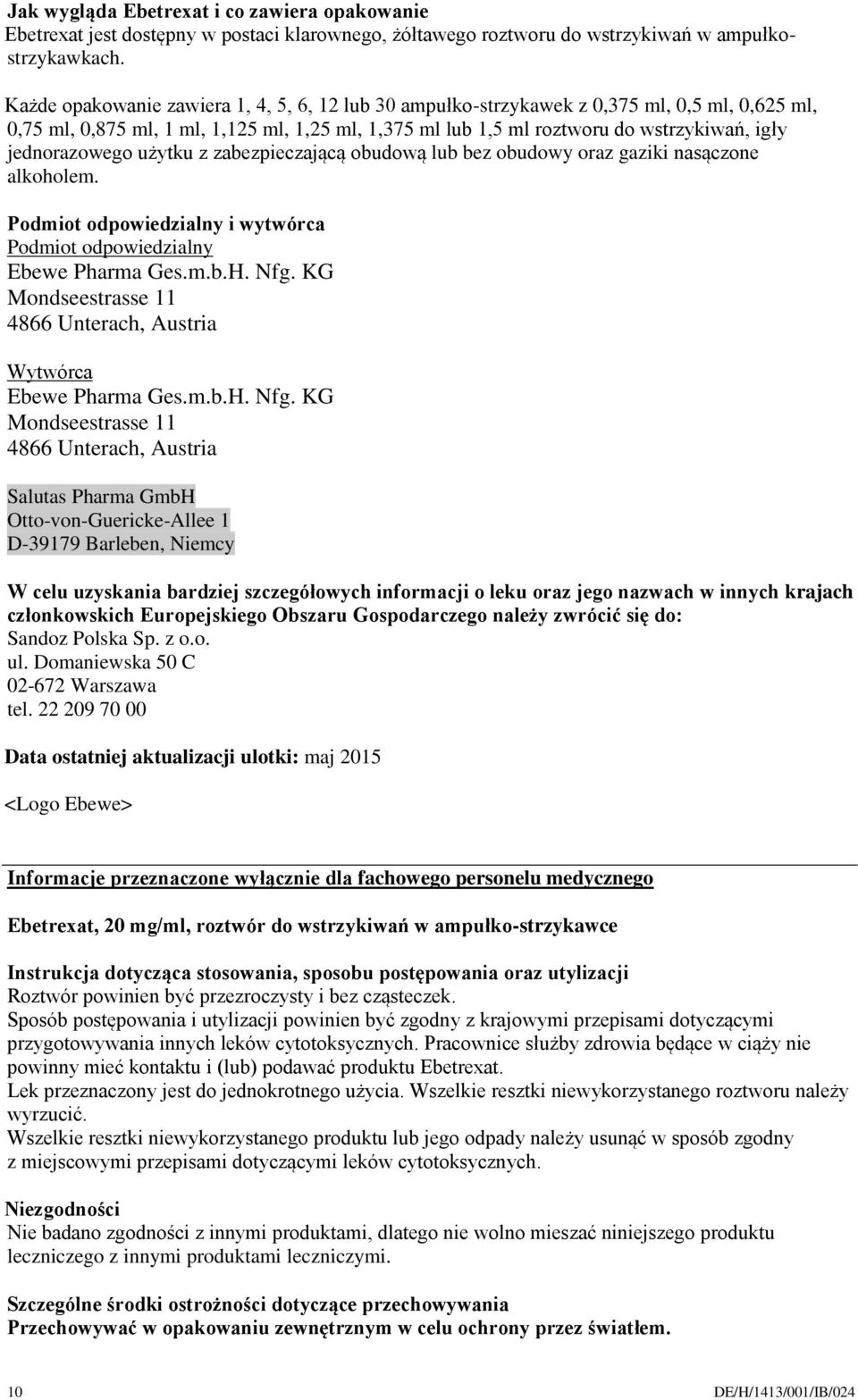 jednorazowego użytku z zabezpieczającą obudową lub bez obudowy oraz gaziki nasączone alkoholem. Podmiot odpowiedzialny i wytwórca Podmiot odpowiedzialny Ebewe Pharma Ges.m.b.H. Nfg.