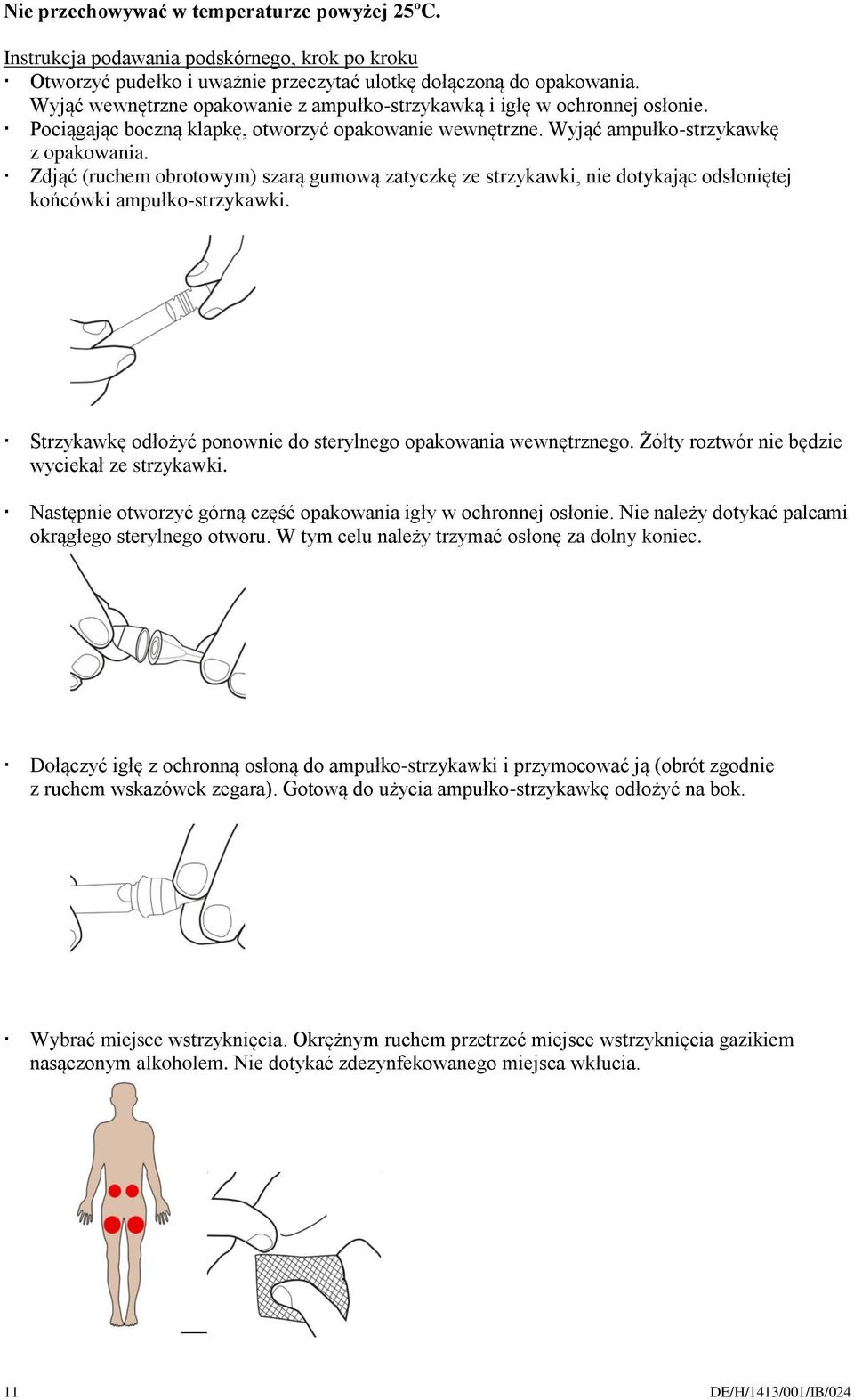 Zdjąć (ruchem obrotowym) szarą gumową zatyczkę ze strzykawki, nie dotykając odsłoniętej końcówki ampułko-strzykawki. Strzykawkę odłożyć ponownie do sterylnego opakowania wewnętrznego.