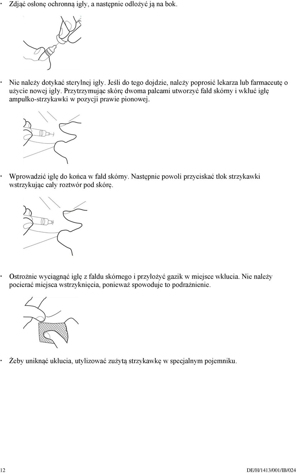 Przytrzymując skórę dwoma palcami utworzyć fałd skórny i wkłuć igłę ampułko-strzykawki w pozycji prawie pionowej. Wprowadzić igłę do końca w fałd skórny.