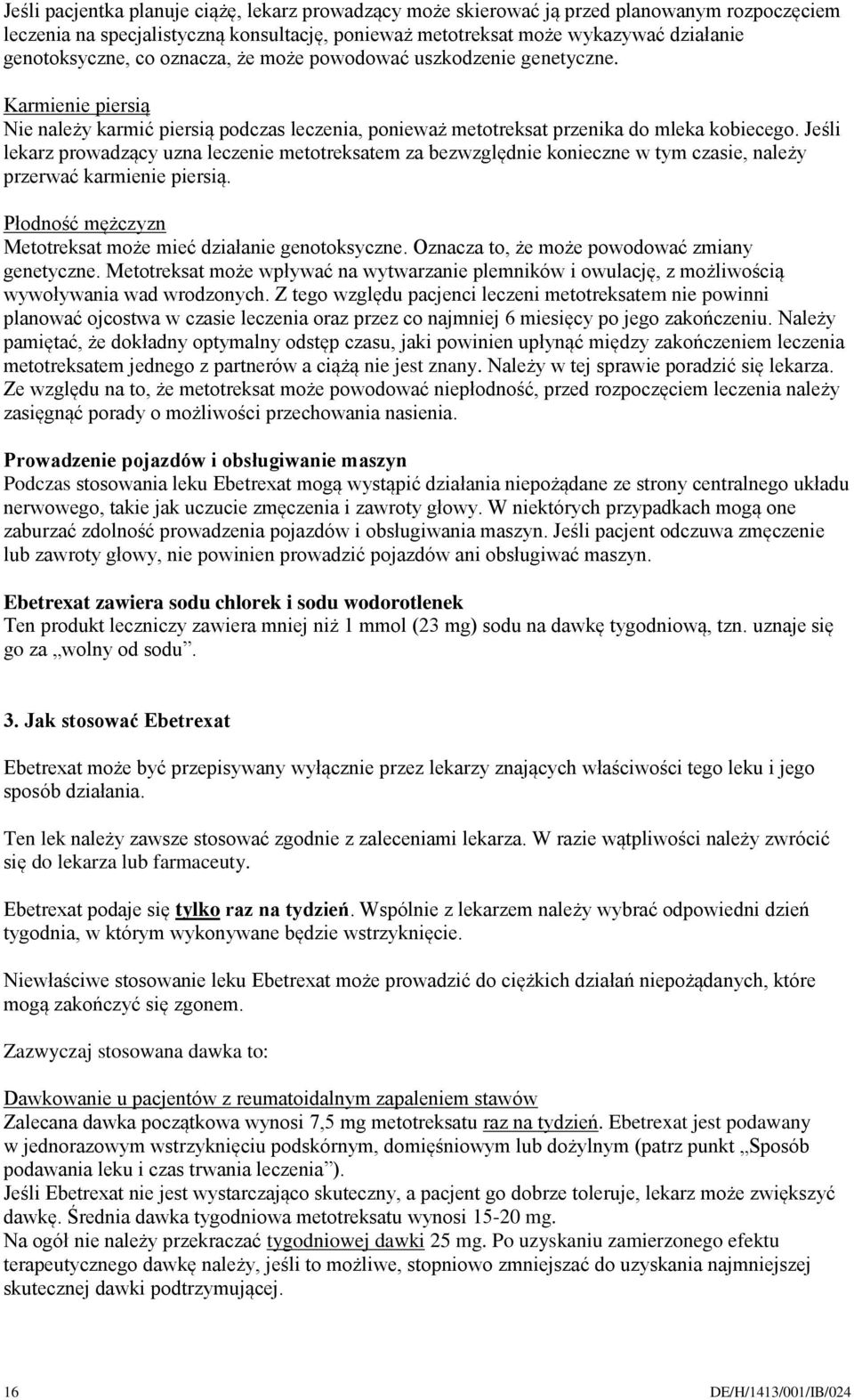 Jeśli lekarz prowadzący uzna leczenie metotreksatem za bezwzględnie konieczne w tym czasie, należy przerwać karmienie piersią. Płodność mężczyzn Metotreksat może mieć działanie genotoksyczne.