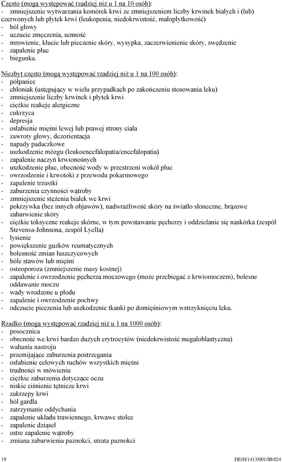 MTX PFS DCP 2007 Niezbyt często (mogą występować rzadziej niż u 1 na 100 osób): - półpasiec - chłoniak (ustępujący w wielu przypadkach po zakończeniu stosowania leku) - zmniejszenie liczby krwinek i