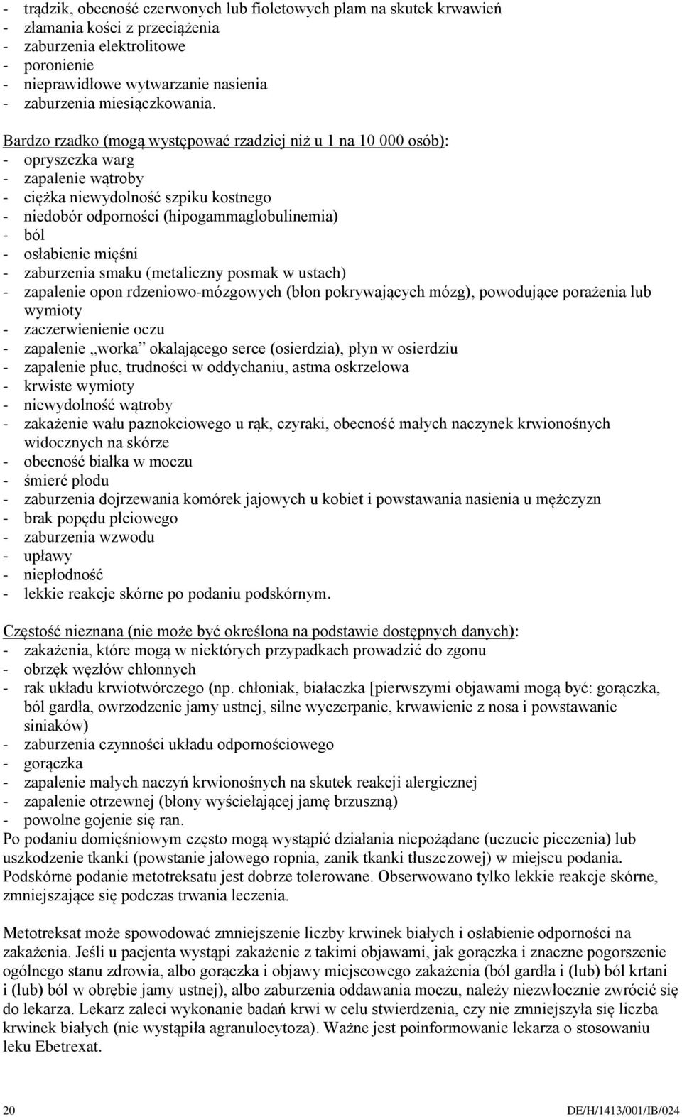 Bardzo rzadko (mogą występować rzadziej niż u 1 na 10 000 osób): - opryszczka warg - zapalenie wątroby - ciężka niewydolność szpiku kostnego - niedobór odporności (hipogammaglobulinemia) - ból -