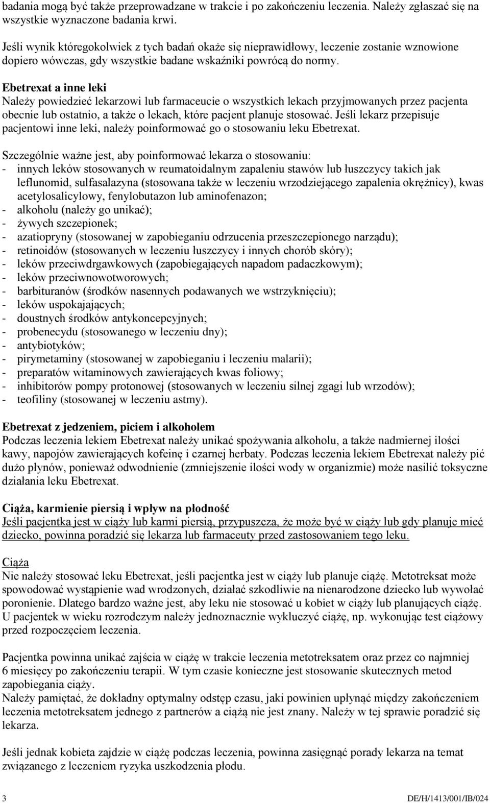 Ebetrexat a inne leki Należy powiedzieć lekarzowi lub farmaceucie o wszystkich lekach przyjmowanych przez pacjenta obecnie lub ostatnio, a także o lekach, które pacjent planuje stosować.