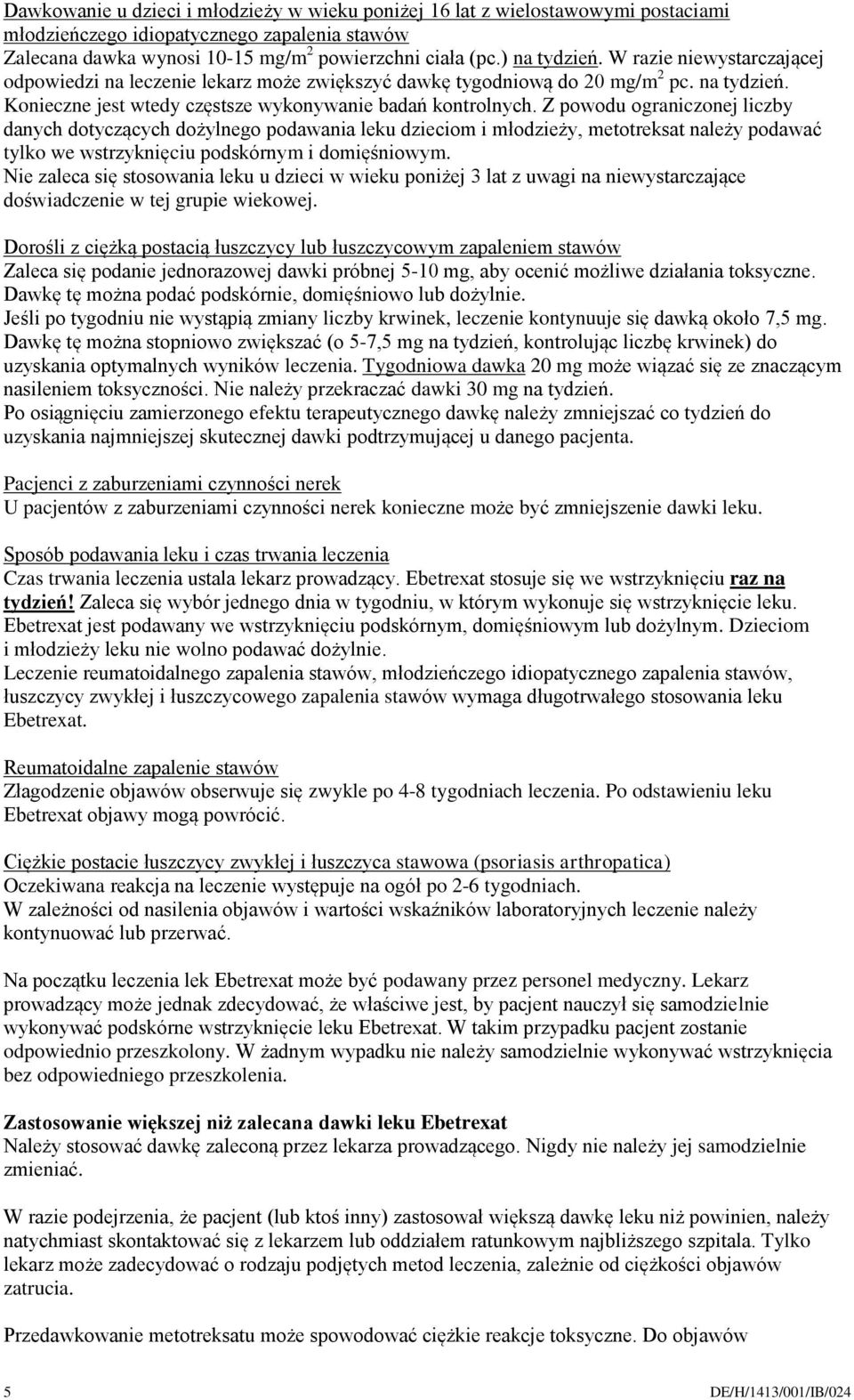 Z powodu ograniczonej liczby danych dotyczących dożylnego podawania leku dzieciom i młodzieży, metotreksat należy podawać tylko we wstrzyknięciu podskórnym i domięśniowym.