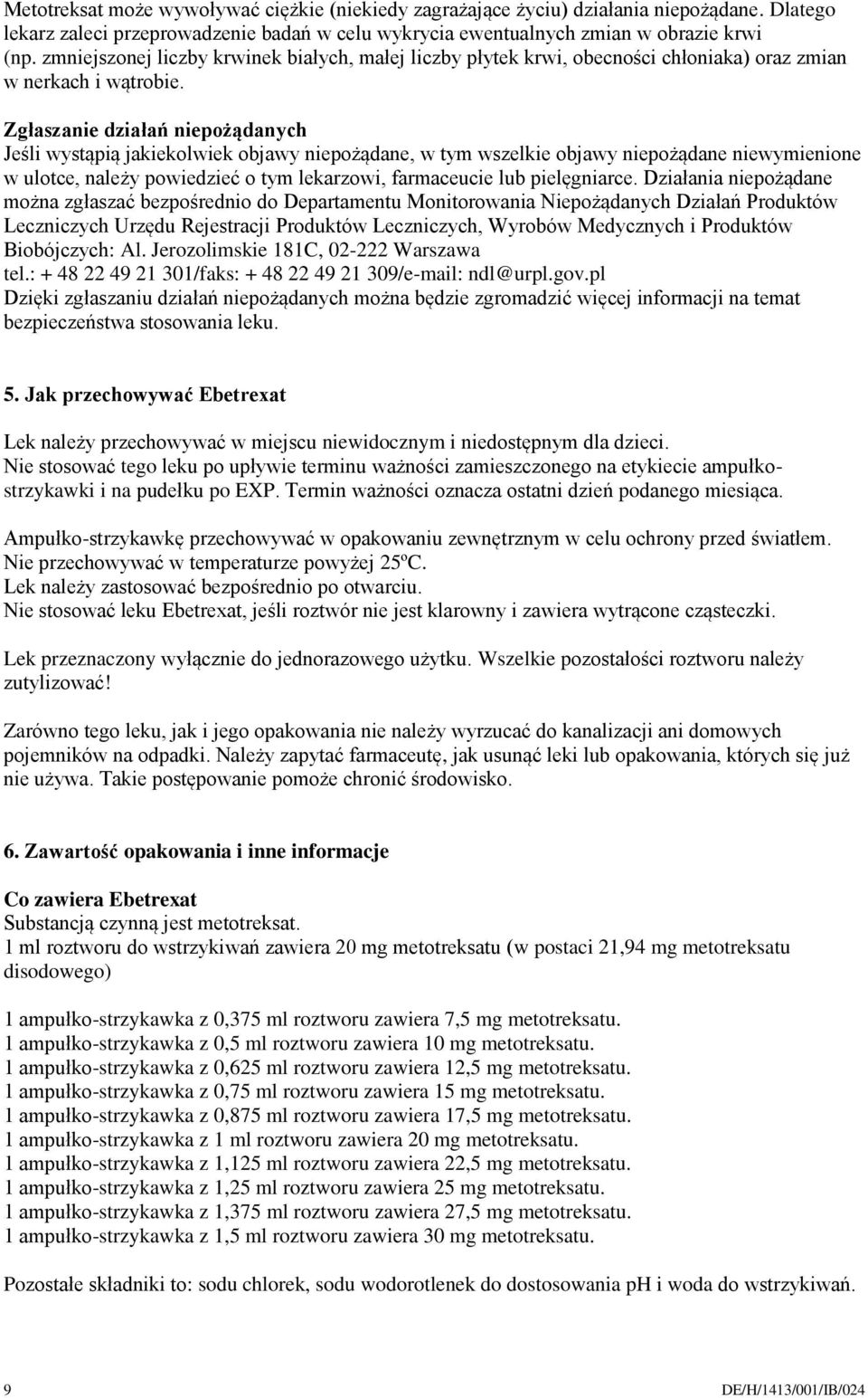 Zgłaszanie działań niepożądanych Jeśli wystąpią jakiekolwiek objawy niepożądane, w tym wszelkie objawy niepożądane niewymienione w ulotce, należy powiedzieć o tym lekarzowi, farmaceucie lub