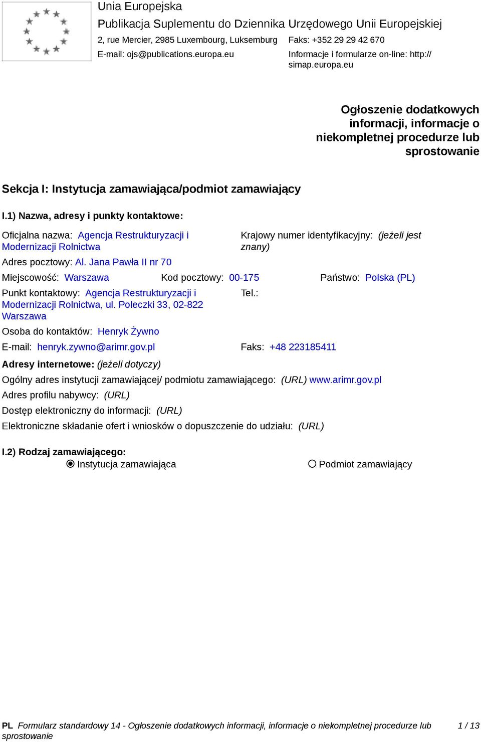 1) Nazwa, adresy i punkty kontaktowe: Oficjalna nazwa: Agencja Restrukturyzacji i Modernizacji Rolnictwa Adres pocztowy: Al.