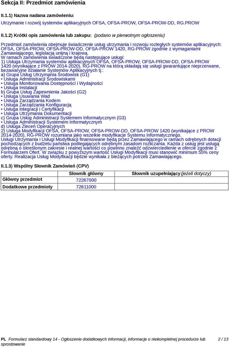zamówienia obejmuje świadczenie usług utrzymania i rozwoju rozległych systemów aplikacyjnych: OFSA, OFSA-PROW 1420, RG-PROW zgodnie z wymaganiami Zamawiającego, legislacją unijną i krajową.