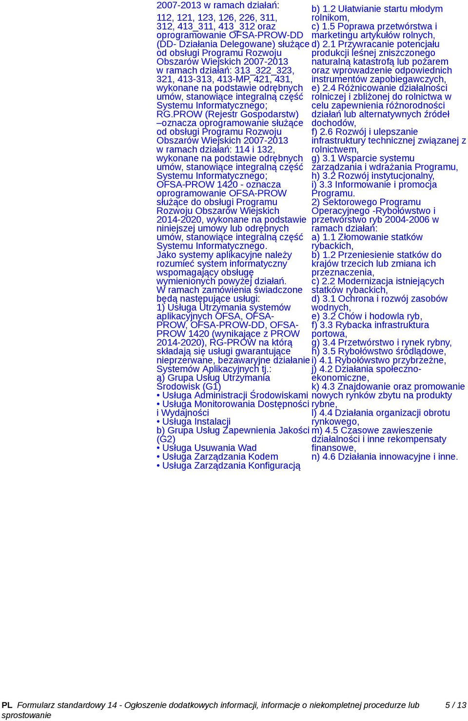 PROW (Rejestr Gospodarstw) oznacza oprogramowanie służące od obsługi Programu Rozwoju Obszarów Wiejskich 2007-2013 w ramach działań: 114 i 132, wykonane na podstawie odrębnych umów, stanowiące