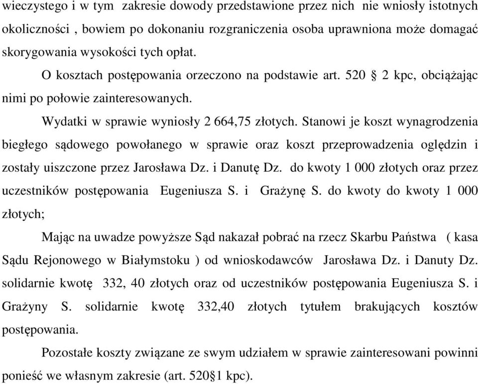 Stanowi je koszt wynagrodzenia biegłego sądowego powołanego w sprawie oraz koszt przeprowadzenia oględzin i zostały uiszczone przez Jarosława Dz. i Danutę Dz.